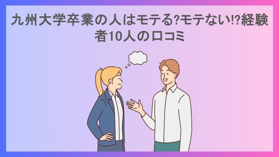 九州大学卒業の人はモテる?モテない!?経験者10人の口コミ